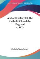 A Short History Of The Catholic Church In England (1897)