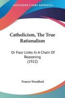 Catholicism, The True Rationalism