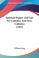 Spiritual Pepper And Salt For Catholics And Non-Catholics (1902)
