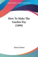 How To Make The Garden Pay (1890)