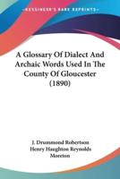 A Glossary Of Dialect And Archaic Words Used In The County Of Gloucester (1890)