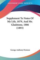 Supplement To Notes Of My Life, 1879, And Mr. Gladstone, 1886 (1893)
