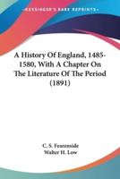 A History Of England, 1485-1580, With A Chapter On The Literature Of The Period (1891)