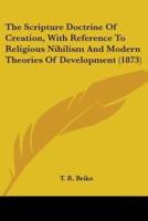 The Scripture Doctrine Of Creation, With Reference To Religious Nihilism And Modern Theories Of Development (1873)