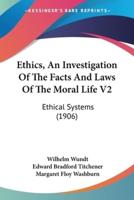 Ethics, An Investigation Of The Facts And Laws Of The Moral Life V2