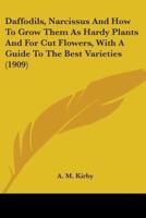 Daffodils, Narcissus And How To Grow Them As Hardy Plants And For Cut Flowers, With A Guide To The Best Varieties (1909)