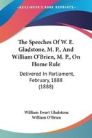 The Speeches Of W. E. Gladstone, M. P., And William O'Brien, M. P., On Home Rule