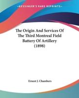 The Origin And Services Of The Third Montreal Field Battery Of Artillery (1898)