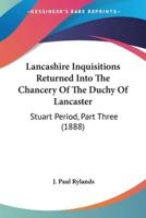 Lancashire Inquisitions Returned Into The Chancery Of The Duchy Of Lancaster