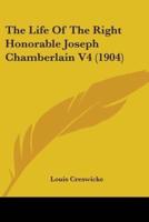 The Life Of The Right Honorable Joseph Chamberlain V4 (1904)