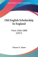 Old English Scholarship In England