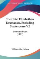 The Chief Elizabethan Dramatists, Excluding Shakespeare V2