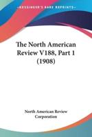 The North American Review V188, Part 1 (1908)