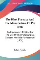 The Blast Furnace And The Manufacture Of Pig Iron