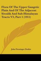 Flora Of The Upper Gangetic Plain And Of The Adjacent Siwalik And Sub-Himalayan Tracts V3, Part 1 (1915)