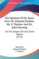 The Opinions Of Mr. James Eyre, Mr. Edmund Hoskins, Mr. E. Thurlow And Mr. John Dunning