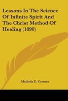 Lessons In The Science Of Infinite Spirit And The Christ Method Of Healing (1890)