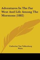 Adventures In The Far West And Life Among The Mormons (1882)