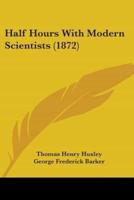 Half Hours With Modern Scientists (1872)