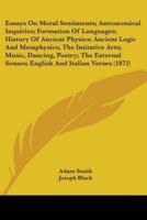 Essays On Moral Sentiments; Astronomical Inquiries; Formation Of Languages; History Of Ancient Physics; Ancient Logic And Metaphysics; The Imitative Arts; Music, Dancing, Poetry; The External Senses; English And Italian Verses (1872)