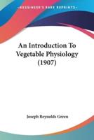 An Introduction To Vegetable Physiology (1907)