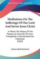 Meditations On The Sufferings Of Our Lord And Savior Jesus Christ