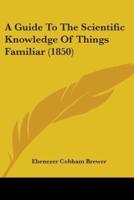 A Guide To The Scientific Knowledge Of Things Familiar (1850)