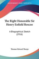 The Right Honorable Sir Henry Enfield Roscoe