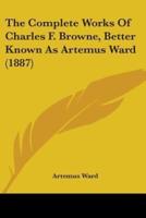 The Complete Works Of Charles F. Browne, Better Known As Artemus Ward (1887)