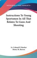 Instructions To Young Sportsmen In All That Relates To Guns And Shooting