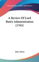 A Review Of Lord Bute's Administration (1763)