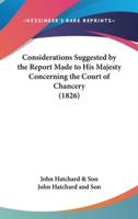 Considerations Suggested by the Report Made to His Majesty Concerning the Court of Chancery (1826)