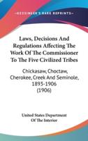 Laws, Decisions And Regulations Affecting The Work Of The Commissioner To The Five Civilized Tribes