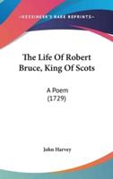 The Life Of Robert Bruce, King Of Scots