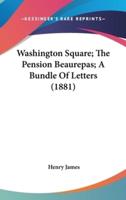 Washington Square; The Pension Beaurepas; A Bundle Of Letters (1881)
