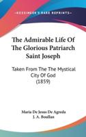 The Admirable Life Of The Glorious Patriarch Saint Joseph
