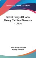 Select Essays Of John Henry Cardinal Newman (1903)