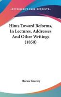 Hints Toward Reforms, In Lectures, Addresses And Other Writings (1850)