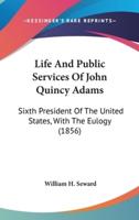 Life And Public Services Of John Quincy Adams