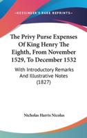 The Privy Purse Expenses Of King Henry The Eighth, From November 1529, To December 1532