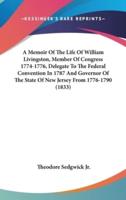 A Memoir Of The Life Of William Livingston, Member Of Congress 1774-1776, Delegate To The Federal Convention In 1787 And Governor Of The State Of New Jersey From 1776-1790 (1833)