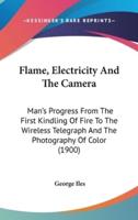 Flame, Electricity And The Camera