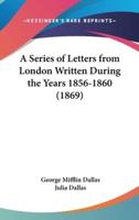 A Series of Letters from London Written During the Years 1856-1860 (1869)