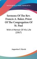 Sermons Of The Rev. Francis A. Baker, Priest Of The Congregation Of St. Paul