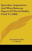 Speeches, Arguments, And Miscellaneous Papers Of David Dudley Field V2 (1884)