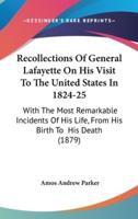 Recollections Of General Lafayette On His Visit To The United States In 1824-25