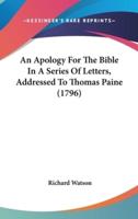 An Apology For The Bible In A Series Of Letters, Addressed To Thomas Paine (1796)