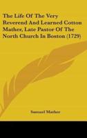 The Life Of The Very Reverend And Learned Cotton Mather, Late Pastor Of The North Church In Boston (1729)