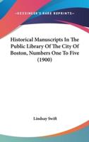 Historical Manuscripts In The Public Library Of The City Of Boston, Numbers One To Five (1900)
