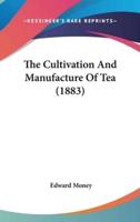 The Cultivation And Manufacture Of Tea (1883)